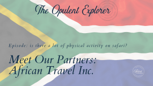 Exclusive Ultra-Lux travel content - Physical activity on an African Safari. Luxury Travel Expert - The Opulent Explorer